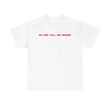 Dj Me Till Im Numb Shirt