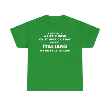 Everyone Is A Little Irish On St Patrick's Day Except Italians Shirt