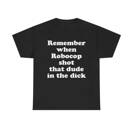 Remember When Robocop Shot That Dude In The Dick Shirt