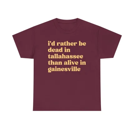 I'd Rather Be Dead in Tallahassee Than Alive in Gainesville Shirt