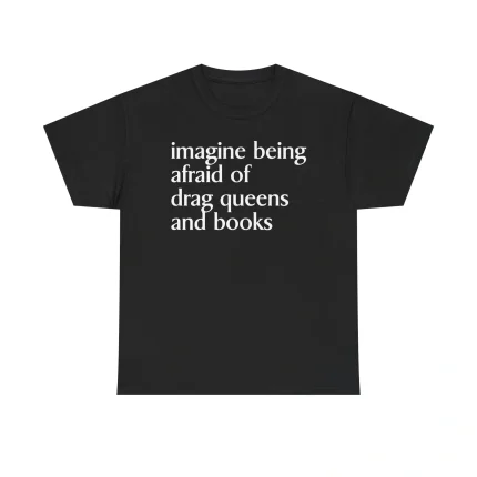 Imagine Being Afraid Of Drag Queens And Books Shirt