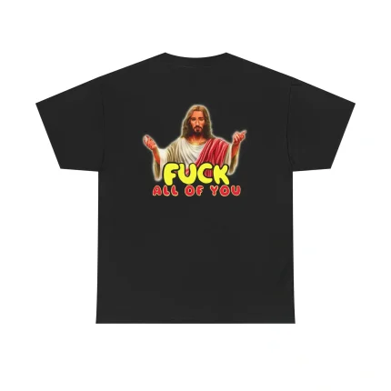 Jesus Fuck All Of You Shirt