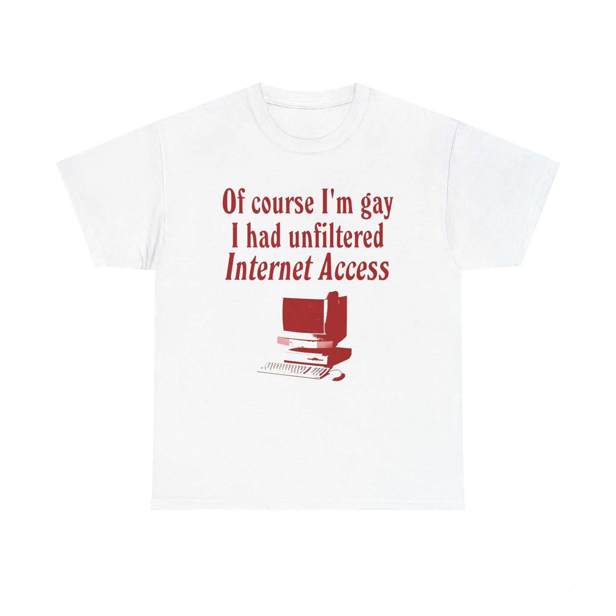 Of Course I'm Gay I Had Unfiltered Internet Access Shirt