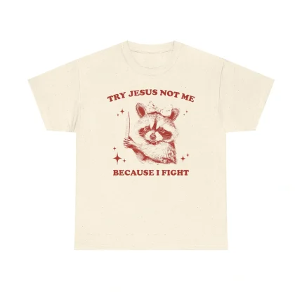 Try Jesus Not Me Because I Fight Shirt