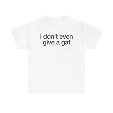 I Don't Even Give A Gaf Shirt