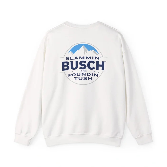 Slammin' Busch and Poundin' Tush Sweatshirt